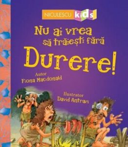 Nu ai vrea sa traiesti fara DURERE