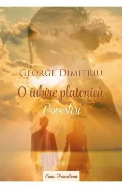 O iubire platonica. Povestiri de George Dimitriu