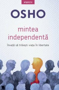 Osho. Mintea independenta. Invata sa traiesti viata in libertate