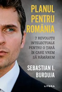 Planul pentru Romania. 7 revolutii intelectuale pentru o tara in care vrem sa ramanem de Sebastian Burduja
