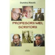 Profesorii mei, scriitorii de Dumitru Matala