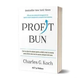 Profit bun. Cum un plus de valoare pentru ceilalti a dus la crearea uneia dintre cele mai de succes companii din lume de Charles G. Koch