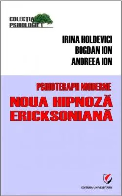 Psihoterapii moderne. Noua hipnoză Ericksoniană de Irina Holdevici
