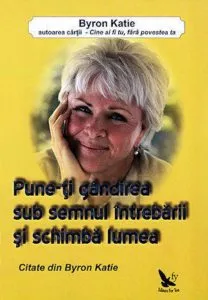 Pune-ti gandirea sub semnul intrebarii si schimba lumea de Katie Byron