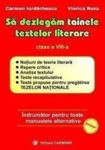 Sa dezlegam tainele textelor literare. Clasa a VIII-a de Carmen Iordachescu