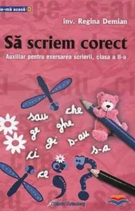 Sa scriem corect. Auxiliar pentru exersarea scrierii. Clasa a II-a