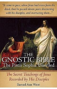 The Gnostic Bible: The Pistis Sophia Unveiled