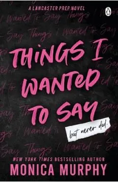 Things I Wanted To Say, But Never Did de Monica Murphy
