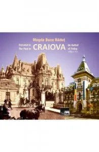 Trecutul in Craiova de astazi. The Past in Craiova of Today de Magda Buce Radut