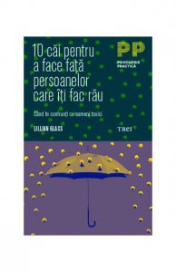 10 cai pentru a face fata persoanelor care iti fac rau