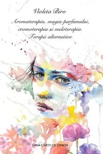 Aromaterapia, magia parfumului, cromoterapia si meloterapia de Biro Violeta
