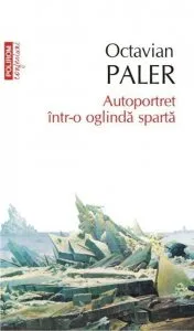 Autoportret intr-o oglinda sparta de Octavian Paler