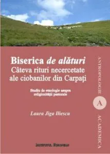 Biserica de alaturi. Cateva rituri necercetate ale ciobanilor din Carpati - Studiu de etnologie asupra religiozitatii pastorale de Laura Jiga Iliescu