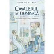 Cavaler de duminica. O poveste despre curaj si demnitate de Olga De Pitray