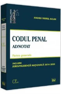 Codul penal adnotat. Partea generala. Jurisprudenta nationala 2014-2020 de Andrei Viorel Iugan