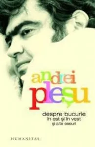 Despre bucurie in Est si in Vest si alte eseuri de Andrei Plesu