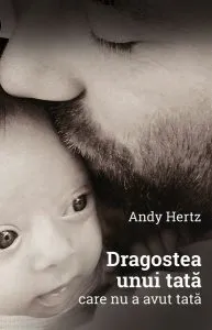 Dragostea unui tată care nu a avut tată de Andy Hertz