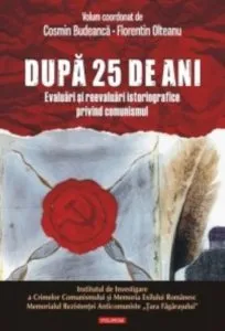 Dupa 25 de ani. Evaluari si reevaluari istoriografice privind comunismul de Cosmin Budeanca