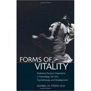 Forms of Vitality: Exploring Dynamic Experience in Psychology, the Arts, Psychotherapy, and Development de Daniel N. Stern