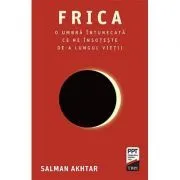 Frica. O umbra intunecata ce ne insoteste de-a lungul vietii de Salman Akhtar