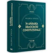 In apararea democratiei constitutionale. Interviuri si alte texte 2009-2023 de Valeriu Stoica