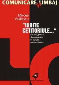 Iubite cetitoriule... Lectura, public si comunicare in cultura romana veche de Mircea Vasilescu