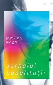 Jurnalul banalităţii de Marian Nazat