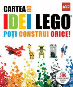LEGO. Cartea cu idei - Poti construi orice!