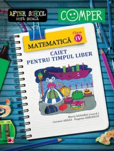 Matematica. Caiet pentru timpul liber. Clasa a IV-a. Editia a VII-a de Maria Zaharia