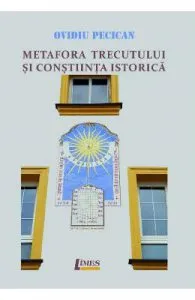 Metafora trecutului si constiinta istorica de Ovidiu Pecican