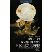 Nadejdea in viata de apoi in Biserica Primara. Manual de eshatologie patristica de Brian E Daley