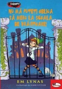 Nu ma puteti obliga sa merg la scoala de vrajitoare de Em Lynas