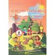 O zi din viata mea. Educatie pentru sanatate, educatie rutiera, educatie morala, educatie religioasa de Smaranda Maria Cioflica