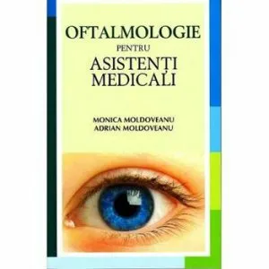 Oftalmologie pentru asistenti medicali de Monica Moldoveanu