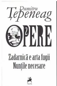 Opere 2 Zadarnica e arta fugii. Nuntile necesare de Dumitru Tepeneag