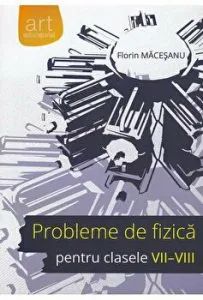 Probleme de fizica pentru clasele VII-VIII de Florin Macesanu