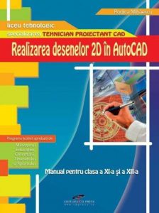 Realizarea desenelor 2D in AutoCAD. Manual pentru clasa a XI-a si a XII-a