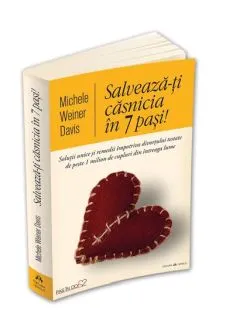 Salveaza-ti casnicia in 7 pasi! de Michele Weiner Davis