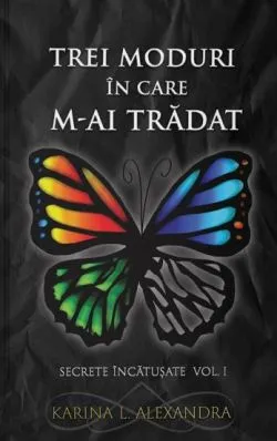 Secrete incatusate Vol.1, Trei moduri in care m-ai tradat de Karina L. Alexandra