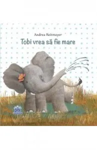 Tobi vrea sa fie mare de Andrea Reitmeyer