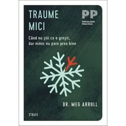 Traume mici. Cand nu stii ce e gresit, dar nimic nu pare prea bine de Dr. Meg Arroll
