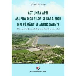 Actiunea apei asupra digurilor si barajelor din pamant si anrocamente. Din experienta romana si americana a autorului