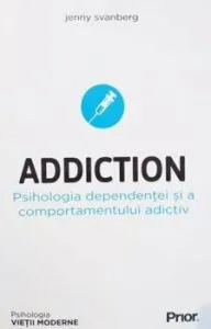 Addiction. Psihologia dependentei si a comportamentului adictiv