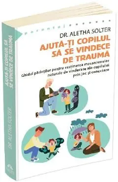 Ajuta-ti copilul sa se vindece de trauma de Aletha Solter