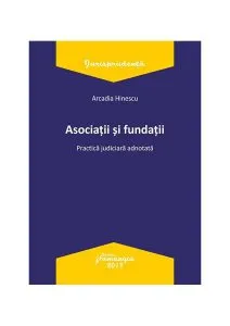 Asociații și fundații. Practica judiciară adnotată de Arcadia Hinescu