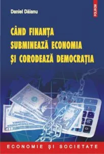 Cand finanta submineaza economia si corodeaza democratia de Daniel Daianu