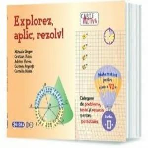 Carte activa Explorez, aplic, rezolv! – Culegere de probleme, teste si resurse pentru portofoliu, Clasa a VI-a, Partea a II-a de C. Moisa