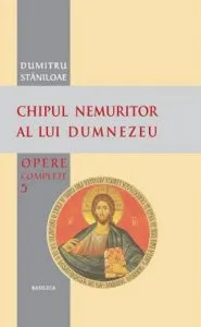Chipul nemuritor al lui Dumnezeu de Dumitru Staniloae