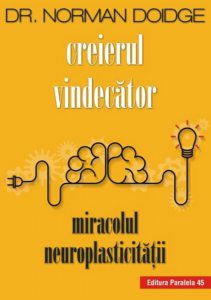 CREIERUL VINDECATOR. MIRACOLUL NEUROPLASTICITATII