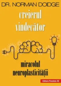 CREIERUL VINDECATOR. MIRACOLUL NEUROPLASTICITATII